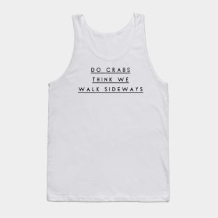 do crabs think we walk sideways Tank Top